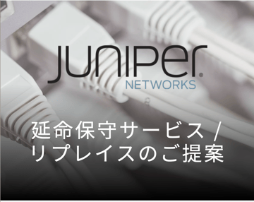 Juniper Networks社 延命保守/リプレイスのご提案